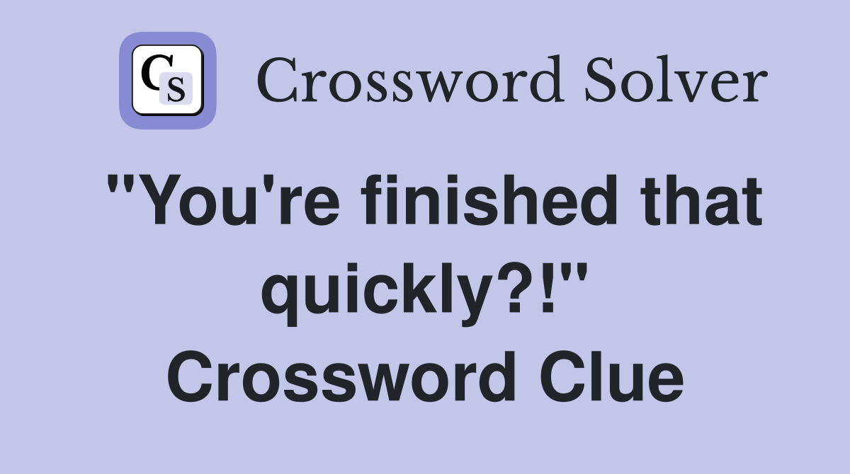 "You're finished that quickly?!" - Crossword Clue Answers - Crossword
